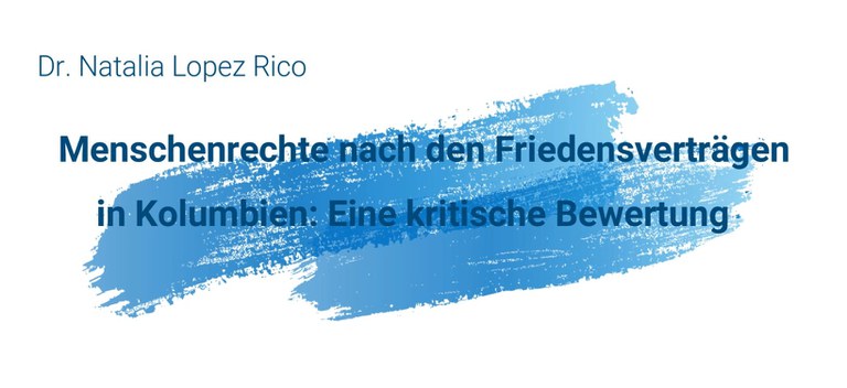 Dr. Natalia Lopez Rico (Romanistik, Universität Bonn): Derechos humanos tras los Acuerdos de Paz en Colombia: un balance crítico